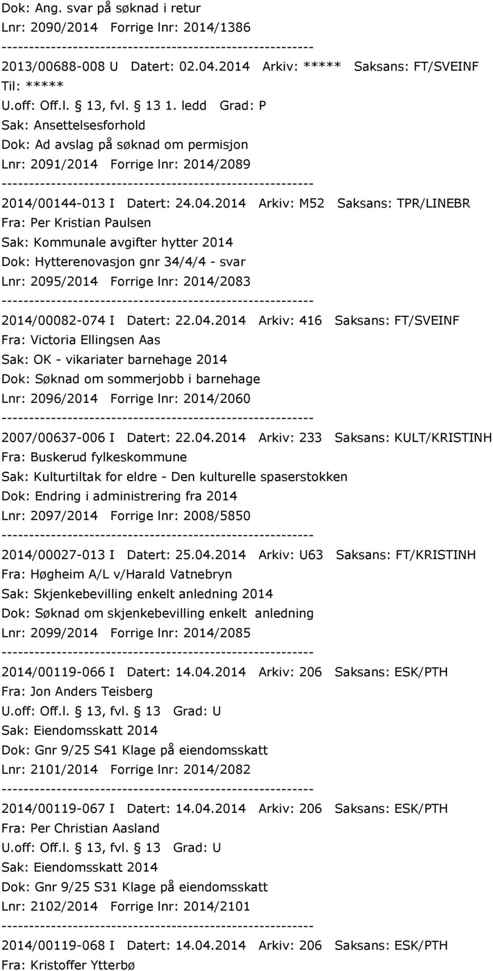 2014 Arkiv: M52 Saksans: TPR/LINEBR Fra: Per Kristian Paulsen Sak: Kommunale avgifter hytter 2014 Dok: Hytterenovasjon gnr 34/4/4 - svar Lnr: 2095/2014 Forrige lnr: 2014/2083 2014/00082-074 I Datert: