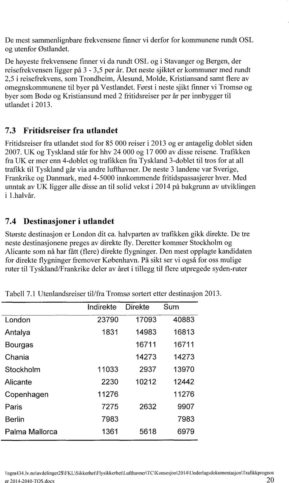 Det neste sjiktet er kommuner med rundt 2,5 i reisefrekvens, som Trondheim, Ålesund, Molde, Kristiansand samt flere av omegnskommunene til byer på Vestlandet.