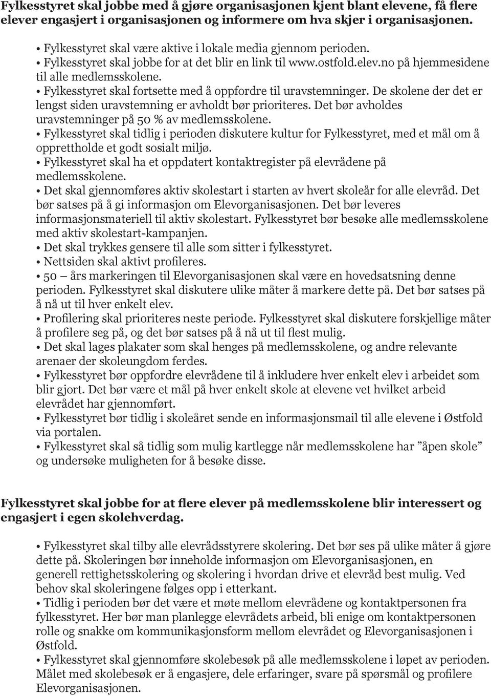 Fylkesstyret skal fortsette med å oppfordre til uravstemninger. De skolene der det er lengst siden uravstemning er avholdt bør prioriteres. Det bør avholdes uravstemninger på 50 % av medlemsskolene.