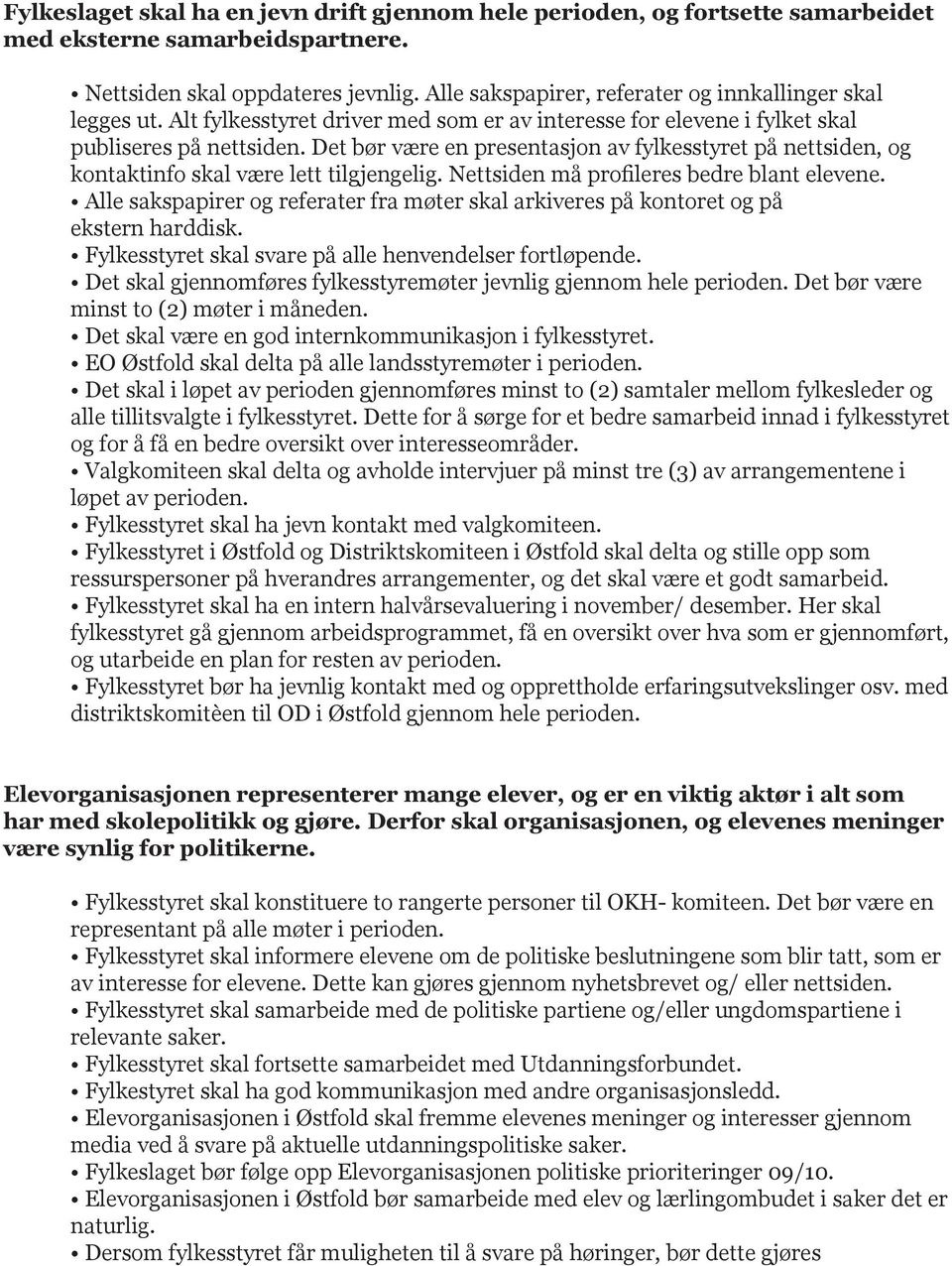 Det bør være en presentasjon av fylkesstyret på nettsiden, og kontaktinfo skal være lett tilgjengelig. Nettsiden må profileres bedre blant elevene.