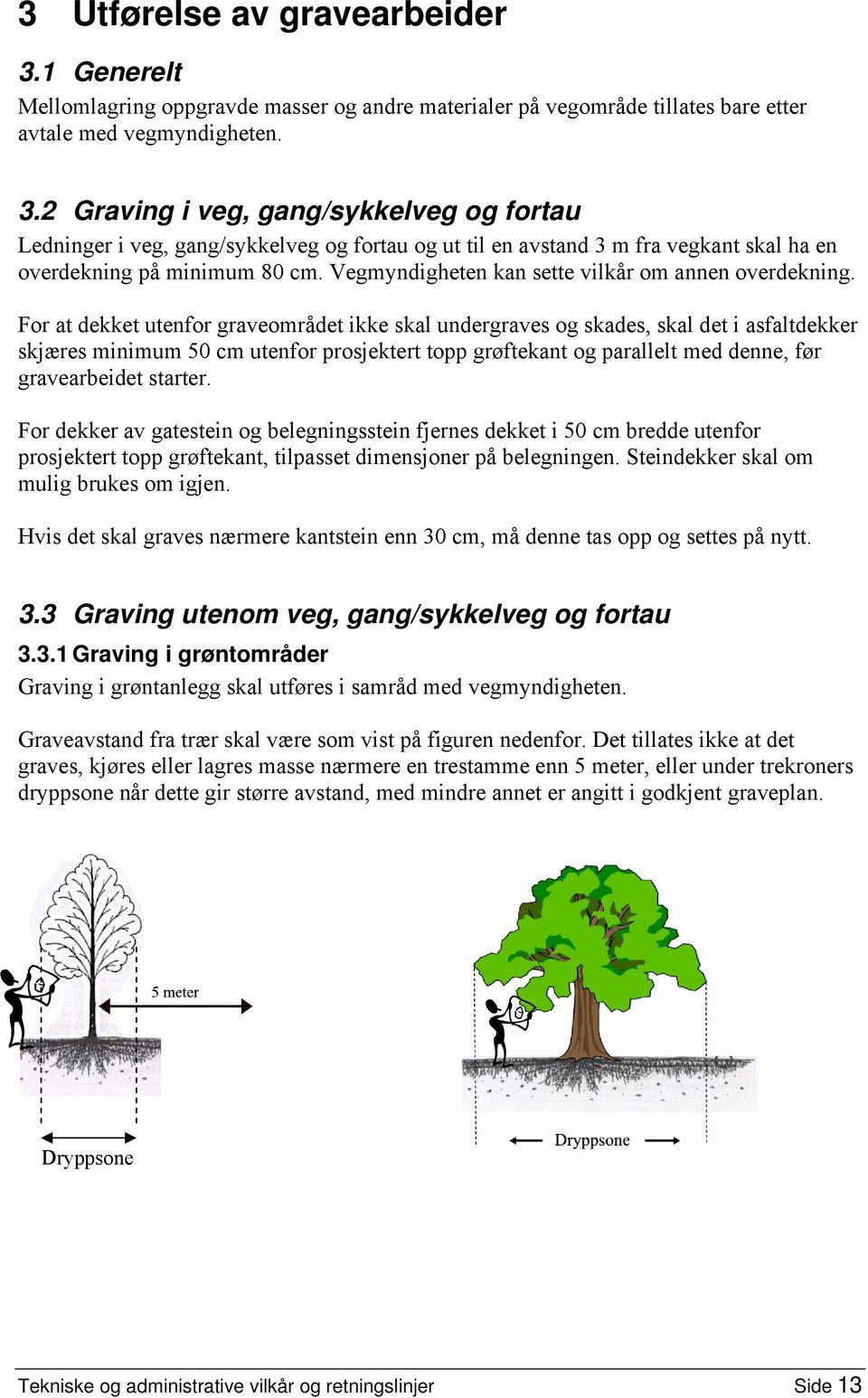 For at dekket utenfor graveområdet ikke skal undergraves og skades, skal det i asfaltdekker skjæres minimum 50 cm utenfor prosjektert topp grøftekant og parallelt med denne, før gravearbeidet starter.