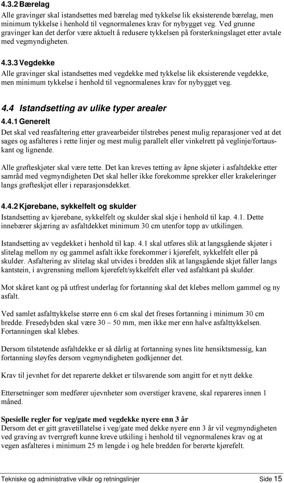 3 Vegdekke Alle gravinger skal istandsettes med vegdekke med tykkelse lik eksisterende vegdekke, men minimum tykkelse i henhold til vegnormalenes krav for nybygget veg. 4.