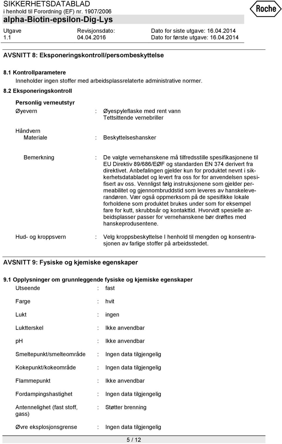 1 Kontrollparametere Inneholder ingen stoffer med arbeidsplassrelaterte administrative normer. 8.