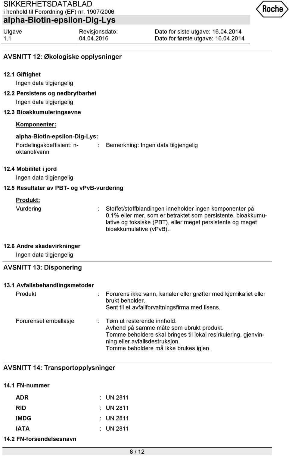 5 Resultater av PBT- og vpvb-vurdering Produkt: Vurdering : Stoffet/stoffblandingen inneholder ingen komponenter på 0,1% eller mer, som er betraktet som persistente, bioakkumulative og toksiske