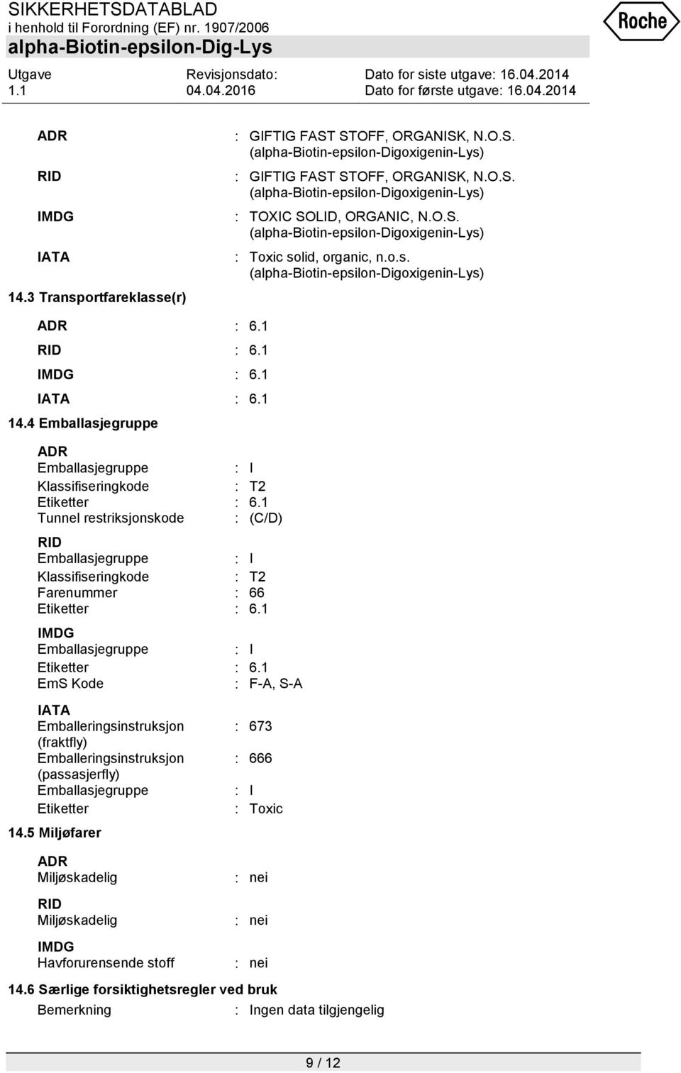 4 Emballasjegruppe ADR Emballasjegruppe : I Klassifiseringkode : T2 Etiketter : 6.1 Tunnel restriksjonskode : (C/D) RID Emballasjegruppe : I Klassifiseringkode : T2 Farenummer : 66 Etiketter : 6.