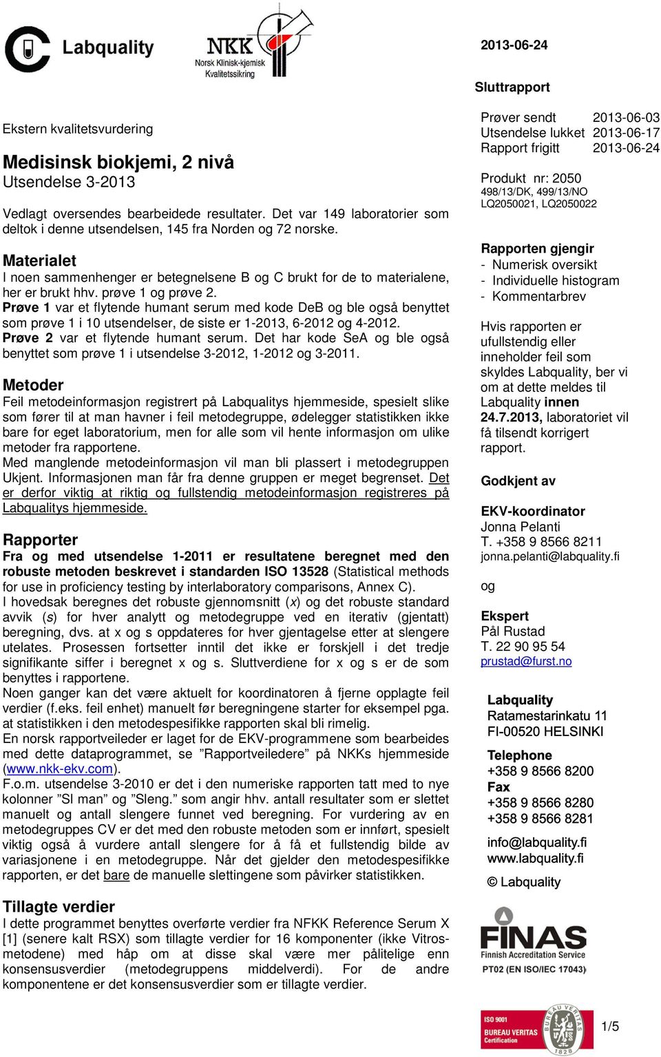 prøve 1 og prøve 2. Prøve 1 var et flytende humant serum med kode DeB og ble også benyttet som prøve 1 i 10 utsendelser, de siste er 1-2013, 6-2012 og 4-2012. Prøve 2 var et flytende humant serum.