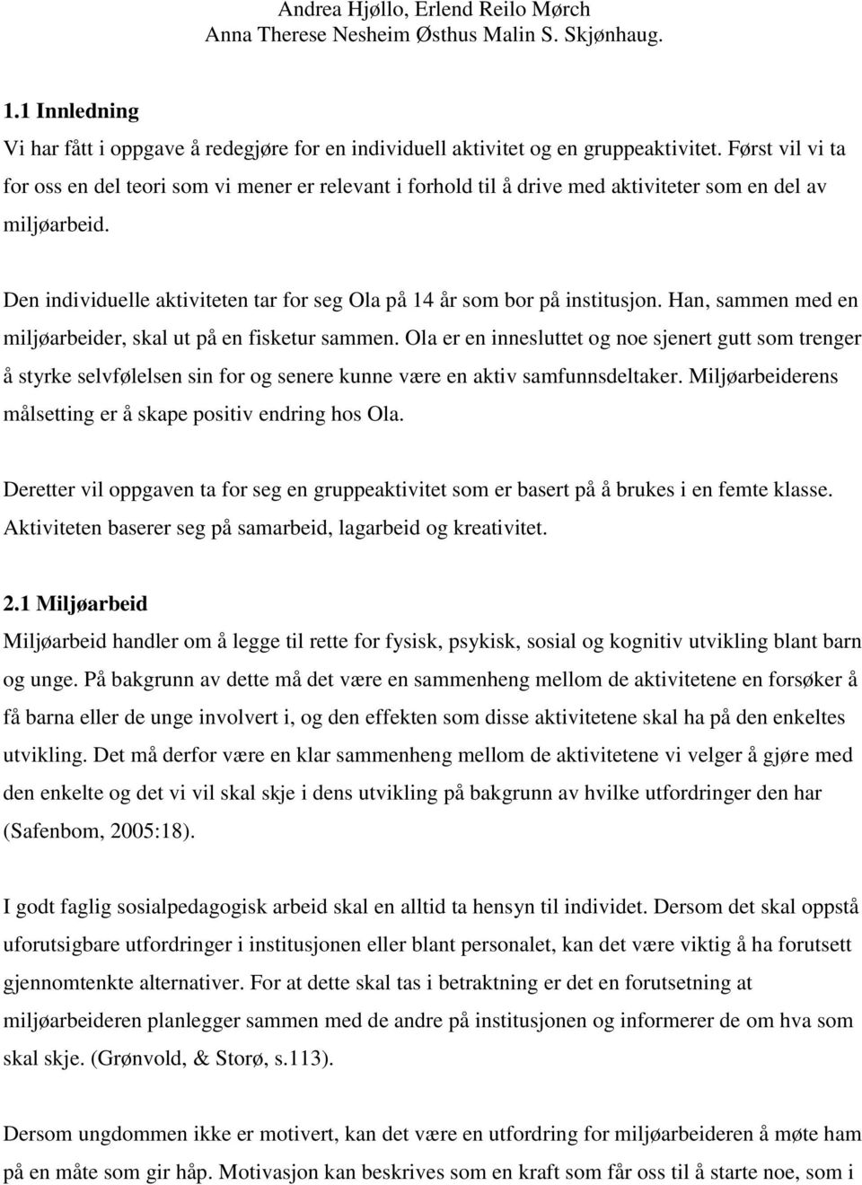 Den individuelle aktiviteten tar for seg Ola på 14 år som bor på institusjon. Han, sammen med en miljøarbeider, skal ut på en fisketur sammen.