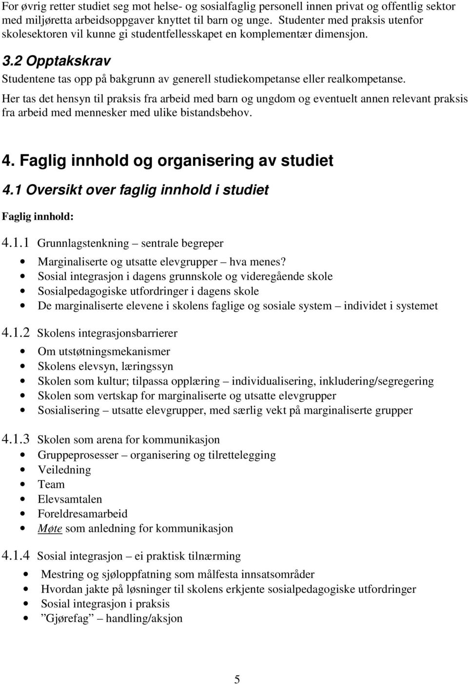 2 Opptakskrav Studentene tas opp på bakgrunn av generell studiekompetanse eller realkompetanse.