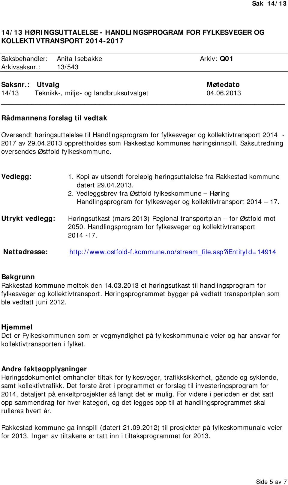 2013 Rådmannens forslag til vedtak Oversendt høringsuttalelse til Handlingsprogram for fylkesveger og kollektivtransport 2014-2017 av 29.04.2013 opprettholdes som Rakkestad kommunes høringsinnspill.