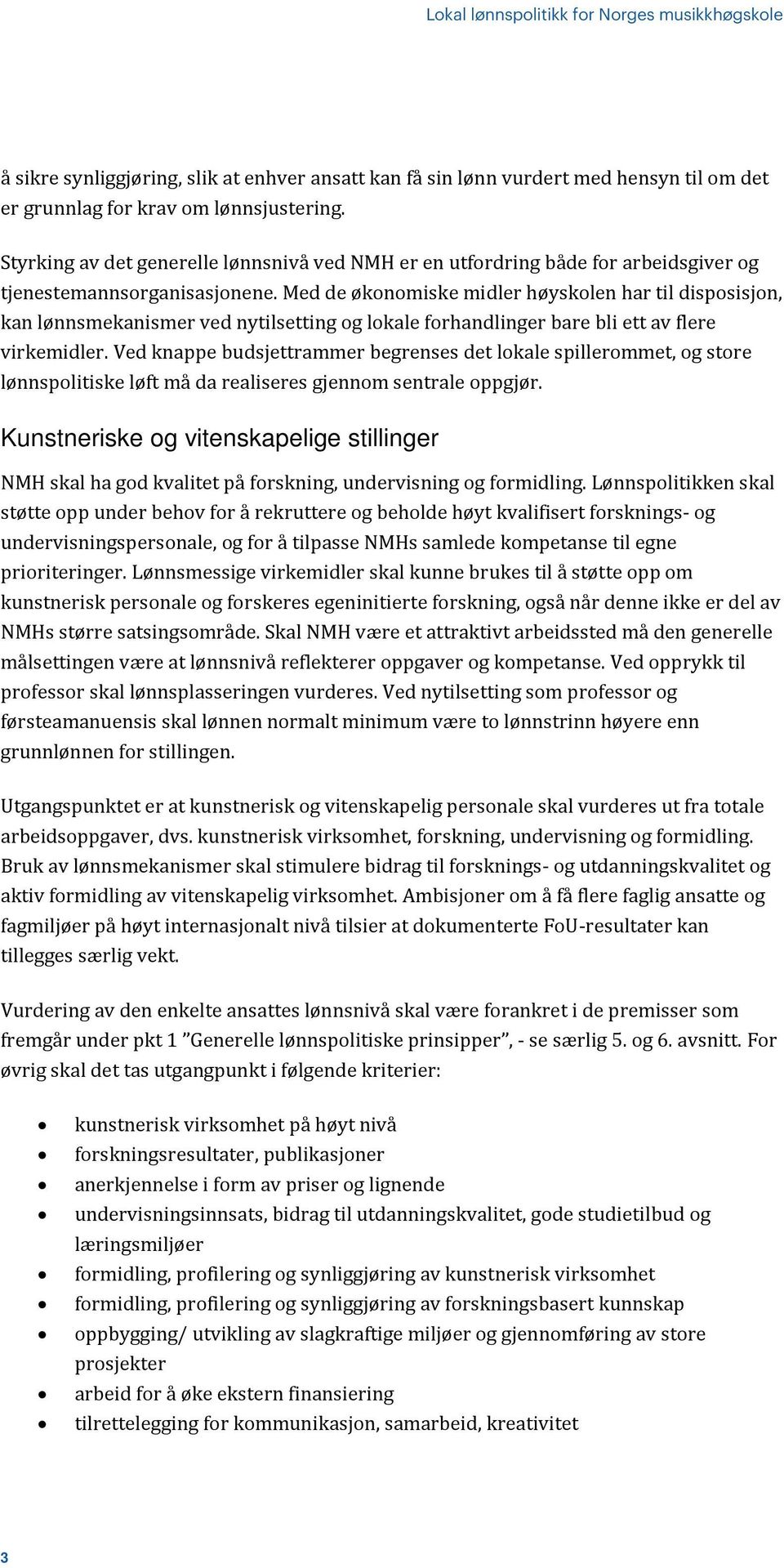 Med de økonomiske midler høyskolen har til disposisjon, kan lønnsmekanismer ved nytilsetting og lokale forhandlinger bare bli ett av flere virkemidler.