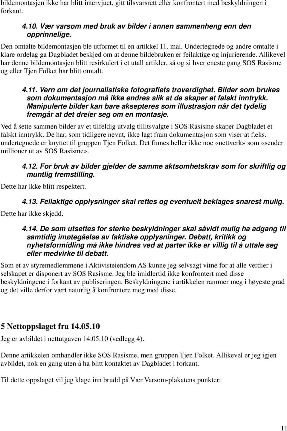 Allikevel har denne bildemontasjen blitt resirkulert i et utall artikler, så og si hver eneste gang SOS Rasisme og eller Tjen Folket har blitt omtalt. 4.11.