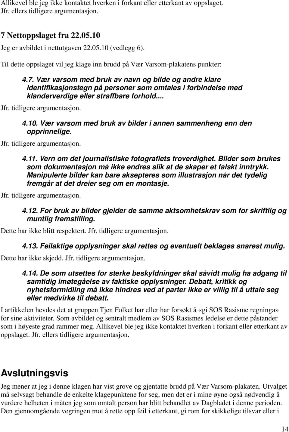 Vær varsom med bruk av navn og bilde og andre klare identifikasjonstegn på personer som omtales i forbindelse med klanderverdige eller straffbare forhold... 4.10.