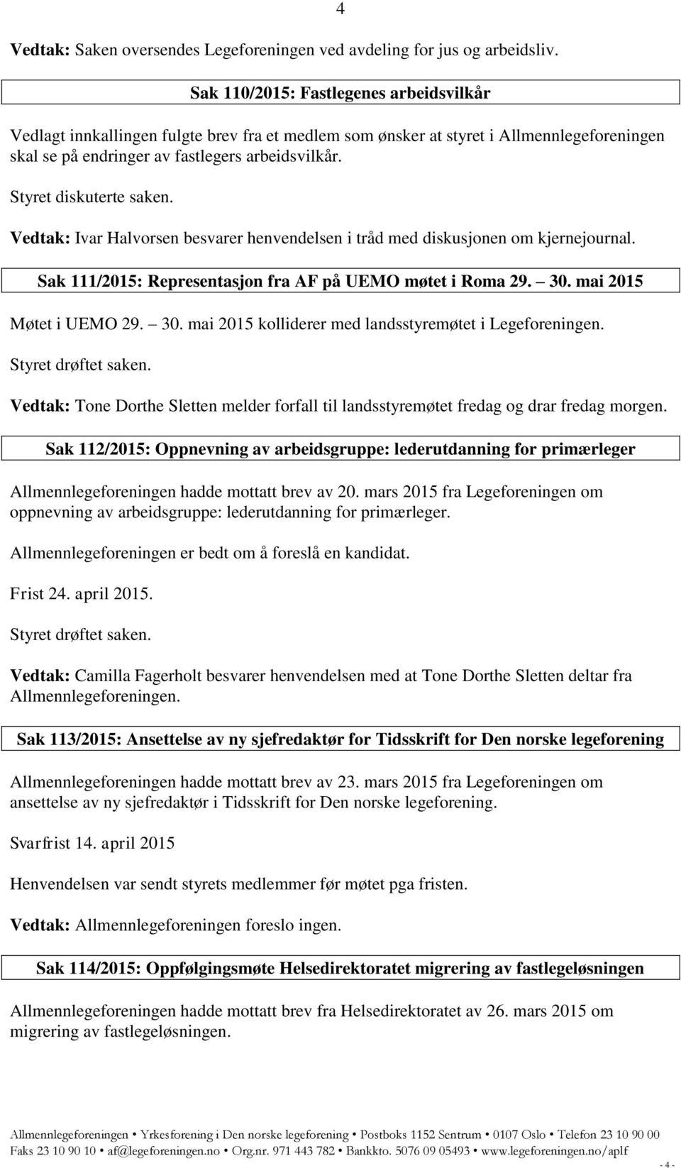 Styret diskuterte saken. Vedtak: Ivar Halvorsen besvarer henvendelsen i tråd med diskusjonen om kjernejournal. Sak 111/2015: Representasjon fra AF på UEMO møtet i Roma 29. 30.