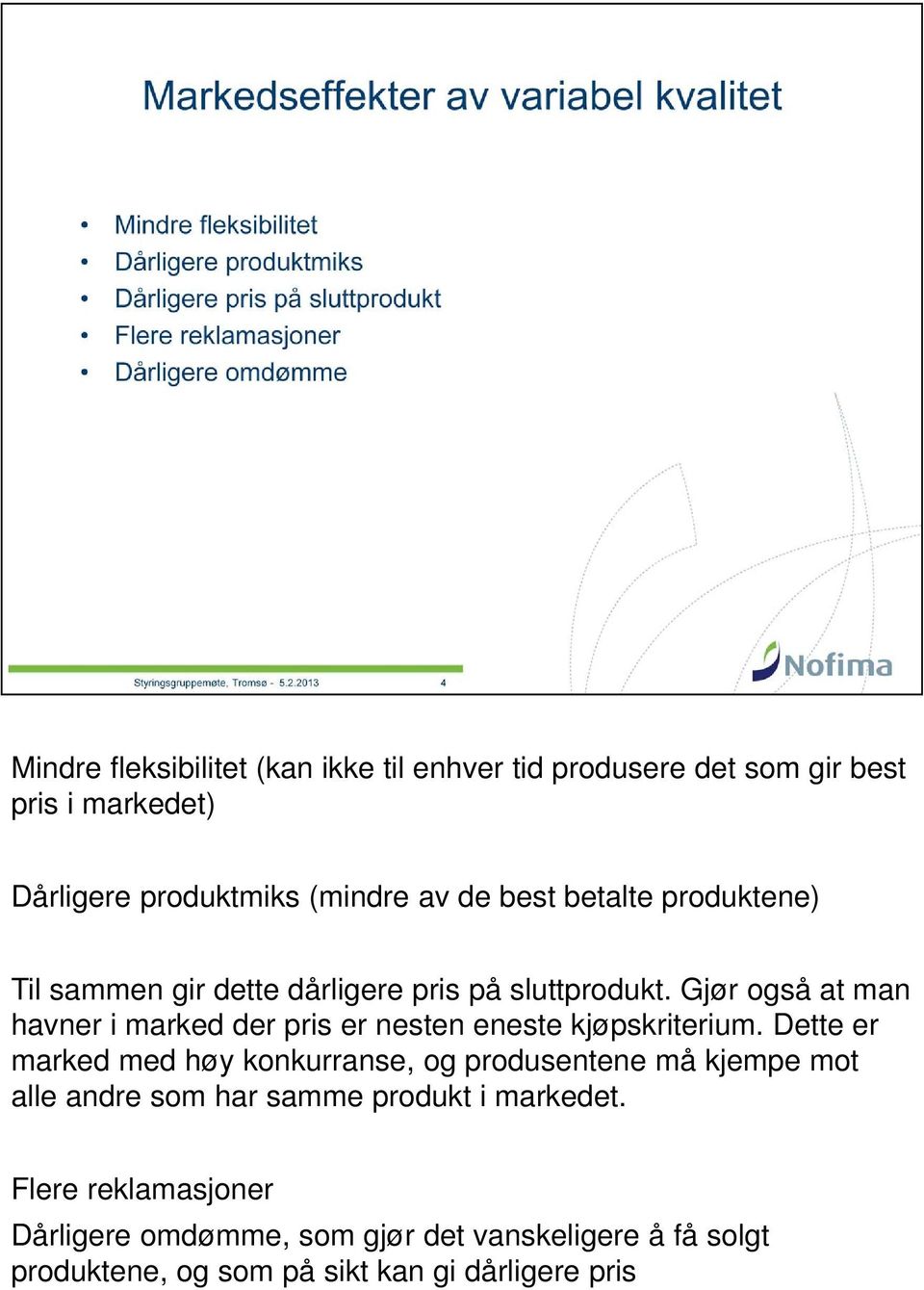 Gjør også at man havner i marked der pris er nesten eneste kjøpskriterium.