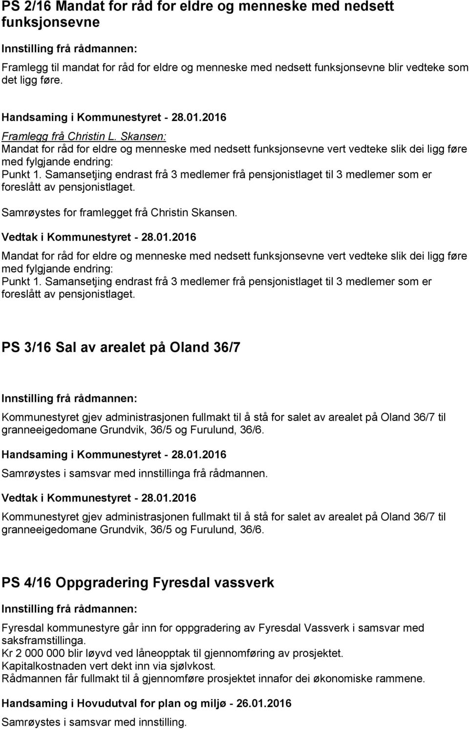 Samansetjing endrast frå 3 medlemer frå pensjonistlaget til 3 medlemer som er foreslått av pensjonistlaget. Samrøystes for framlegget frå Christin Skansen.