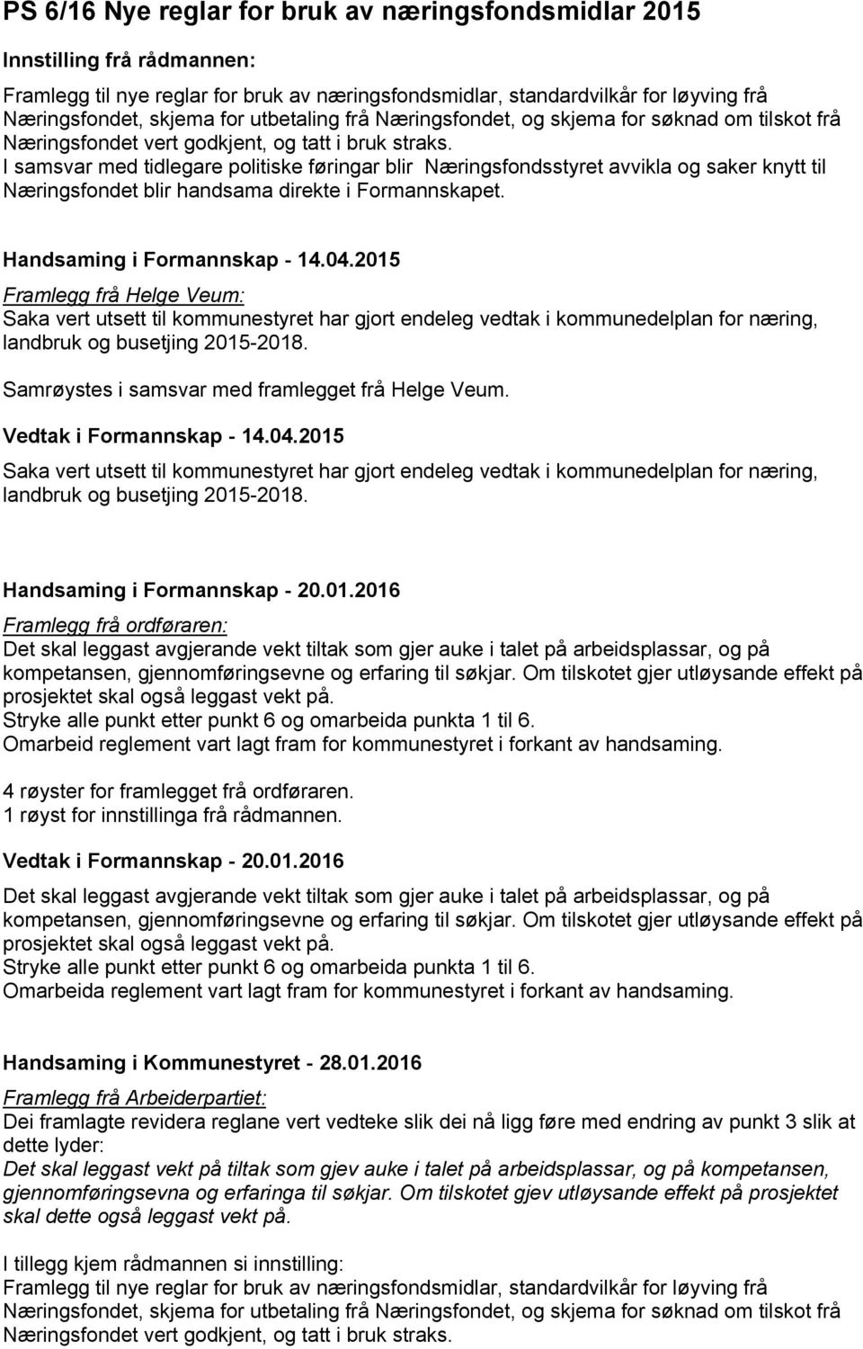 I samsvar med tidlegare politiske føringar blir Næringsfondsstyret avvikla og saker knytt til Næringsfondet blir handsama direkte i Formannskapet. Handsaming i Formannskap - 14.04.