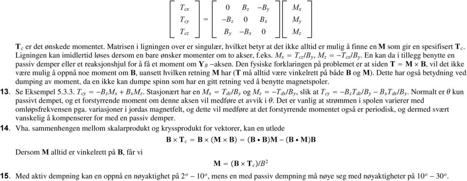 eks. 0 [ = 7 F] /% \, 0 ] =?7 F[ /% \. En kan da i tillegg benytte en passiv demper eller et reaksjonshjul for å få et moment om < %?aksen.