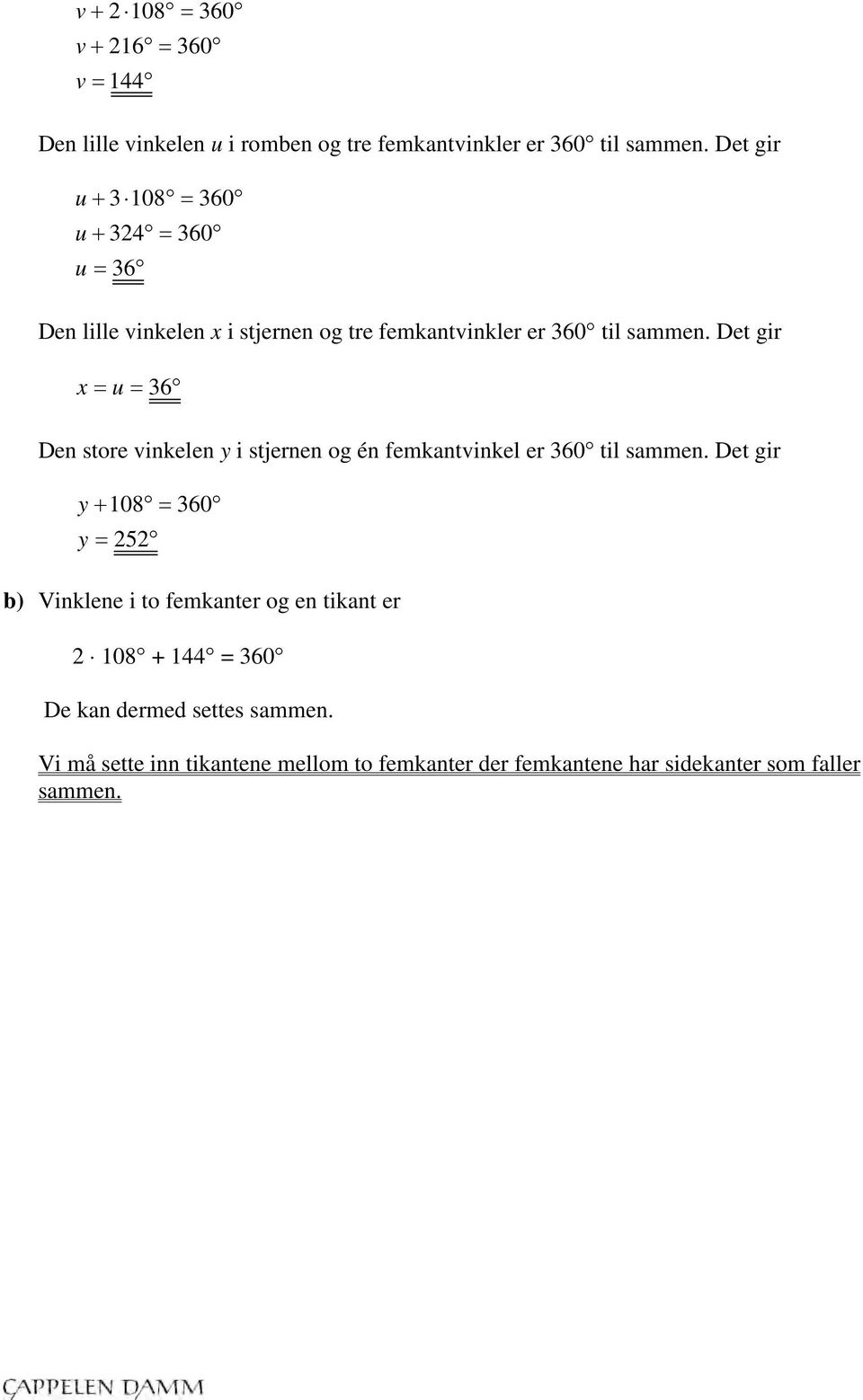 Det gir x = u = 36 Den store vinkelen y i stjernen og én femkantvinkel er 360 til sammen.