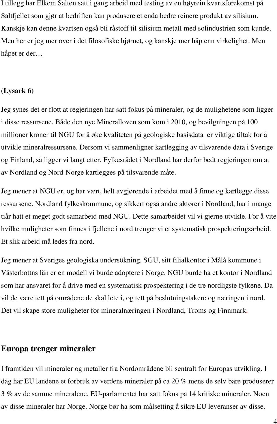 Men håpet er der (Lysark 6) Jeg synes det er flott at regjeringen har satt fokus på mineraler, og de mulighetene som ligger i disse ressursene.