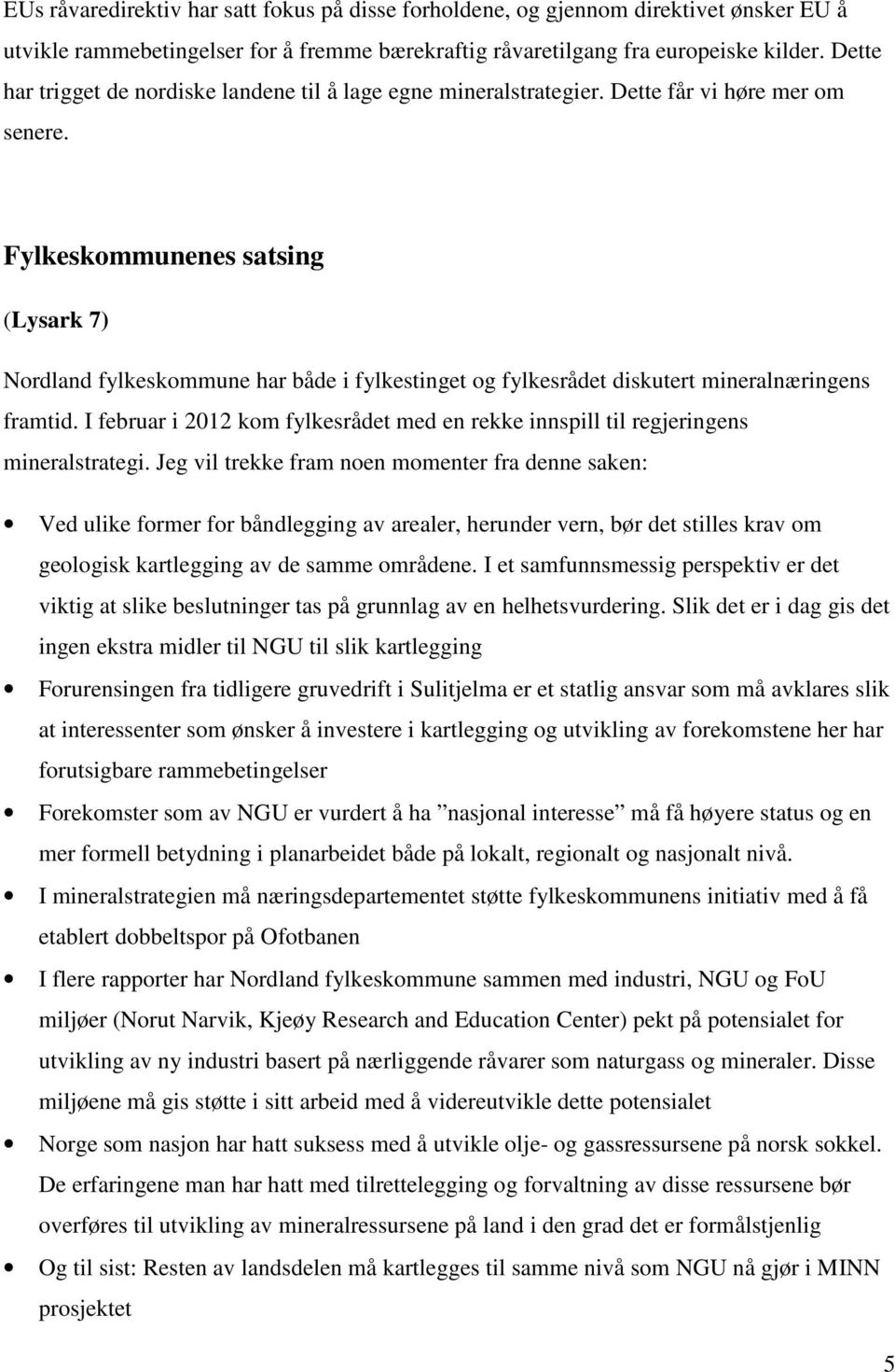 Fylkeskommunenes satsing (Lysark 7) Nordland fylkeskommune har både i fylkestinget og fylkesrådet diskutert mineralnæringens framtid.