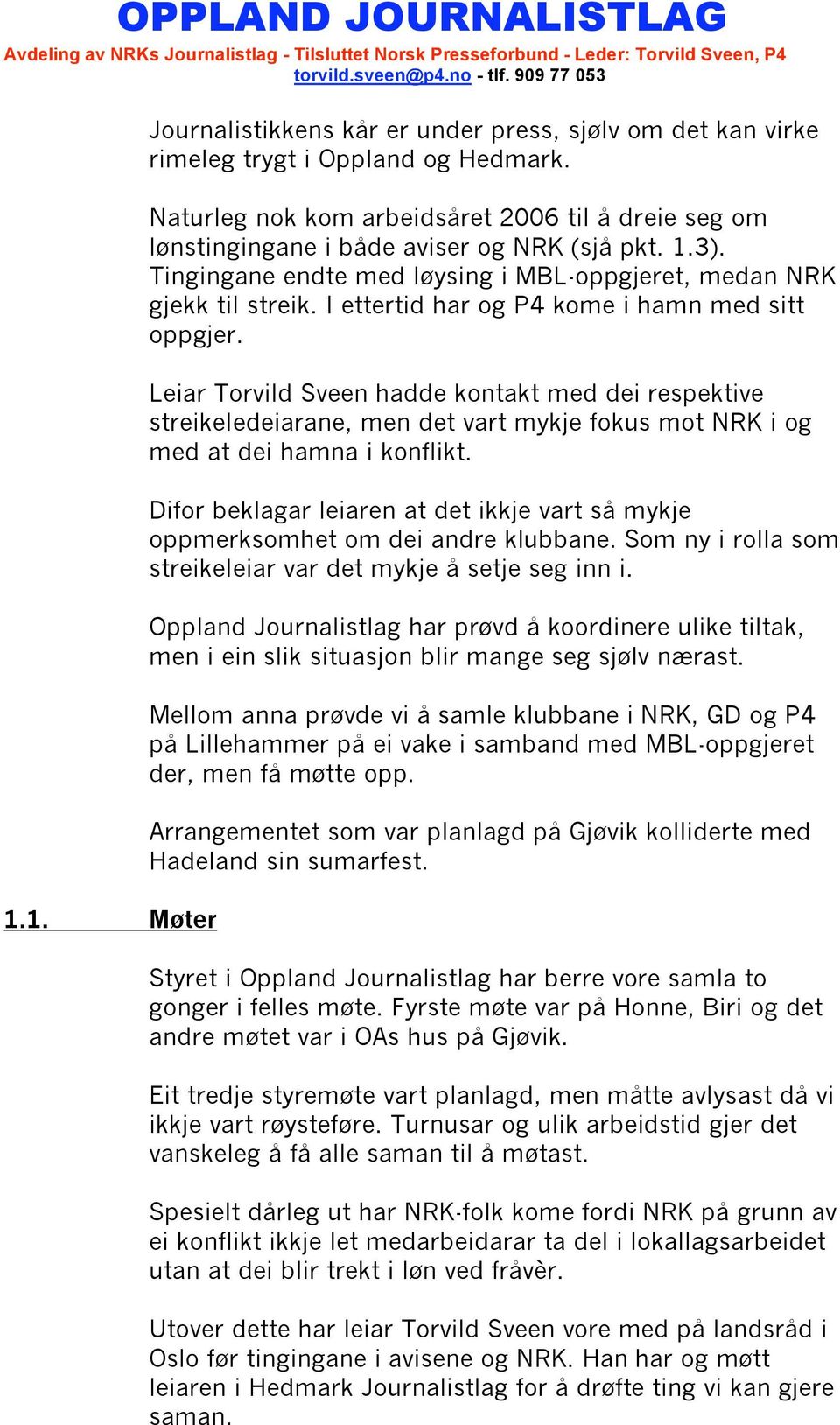 I ettertid har og P4 kome i hamn med sitt oppgjer. Leiar Torvild Sveen hadde kontakt med dei respektive streikeledeiarane, men det vart mykje fokus mot NRK i og med at dei hamna i konflikt.