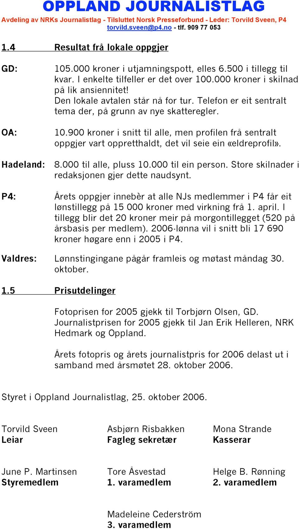 900 kroner i snitt til alle, men profilen frå sentralt oppgjer vart oppretthaldt, det vil seie ein «eldreprofil». Hadeland: 8.000 til alle, pluss 10.000 til ein person.