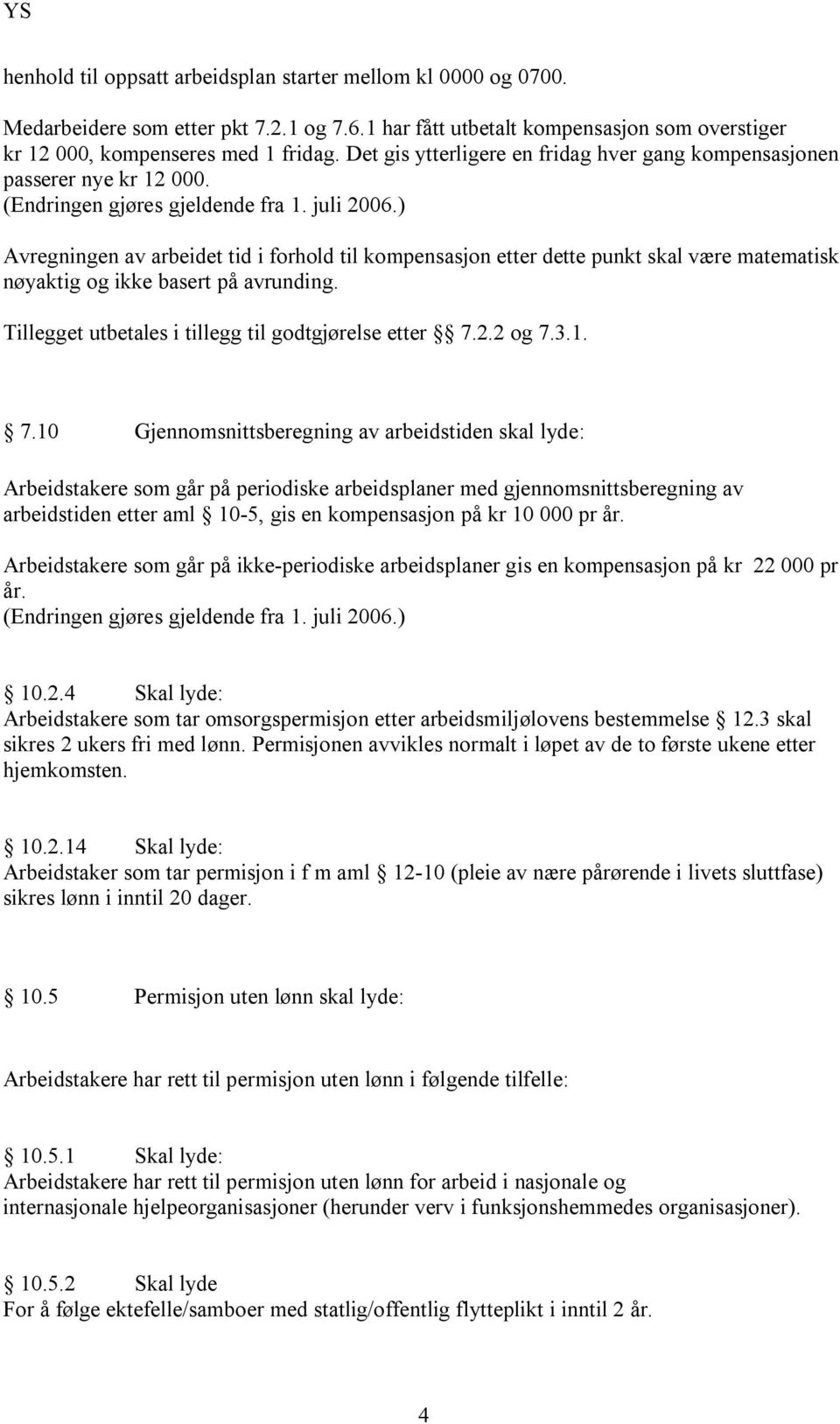 ) Avregningen av arbeidet tid i forhold til kompensasjon etter dette punkt skal være matematisk nøyaktig og ikke basert på avrunding. Tillegget utbetales i tillegg til godtgjørelse etter 7.2.2 og 7.3.