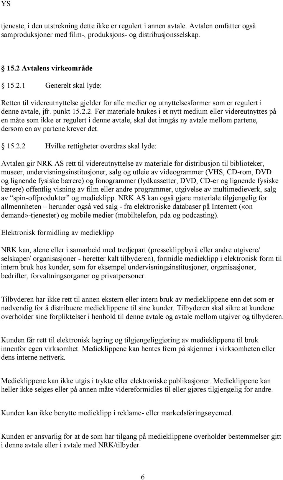 1 Generelt skal lyde: Retten til videreutnyttelse gjelder for alle medier og utnyttelsesformer som er regulert i denne avtale, jfr. punkt 15.2.