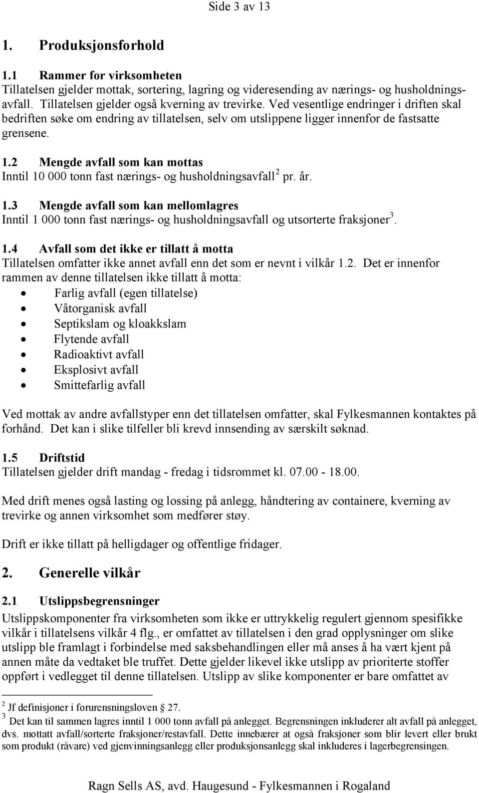 2 Mengde avfall som kan mottas Inntil 10 000 tonn fast nærings- og husholdningsavfall 2 pr. år. 1.3 Mengde avfall som kan mellomlagres Inntil 1 000 tonn fast nærings- og husholdningsavfall og utsorterte fraksjoner 3.