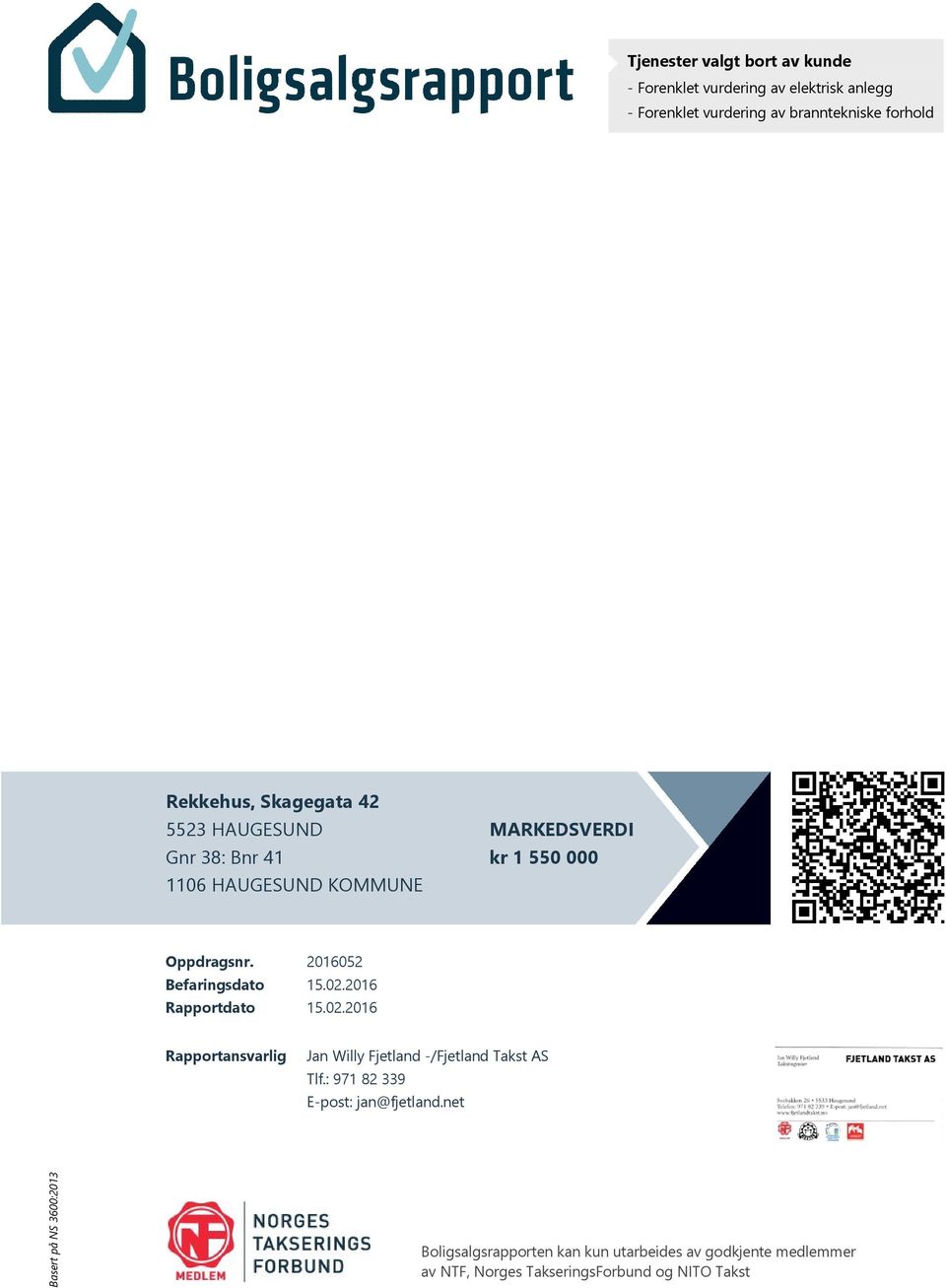 2016052 Befaringsdato 15.02.2016 Rapportdato 15.02.2016 Rapportansvarlig Jan Willy Fjetland -/Fjetland Takst AS Tlf.
