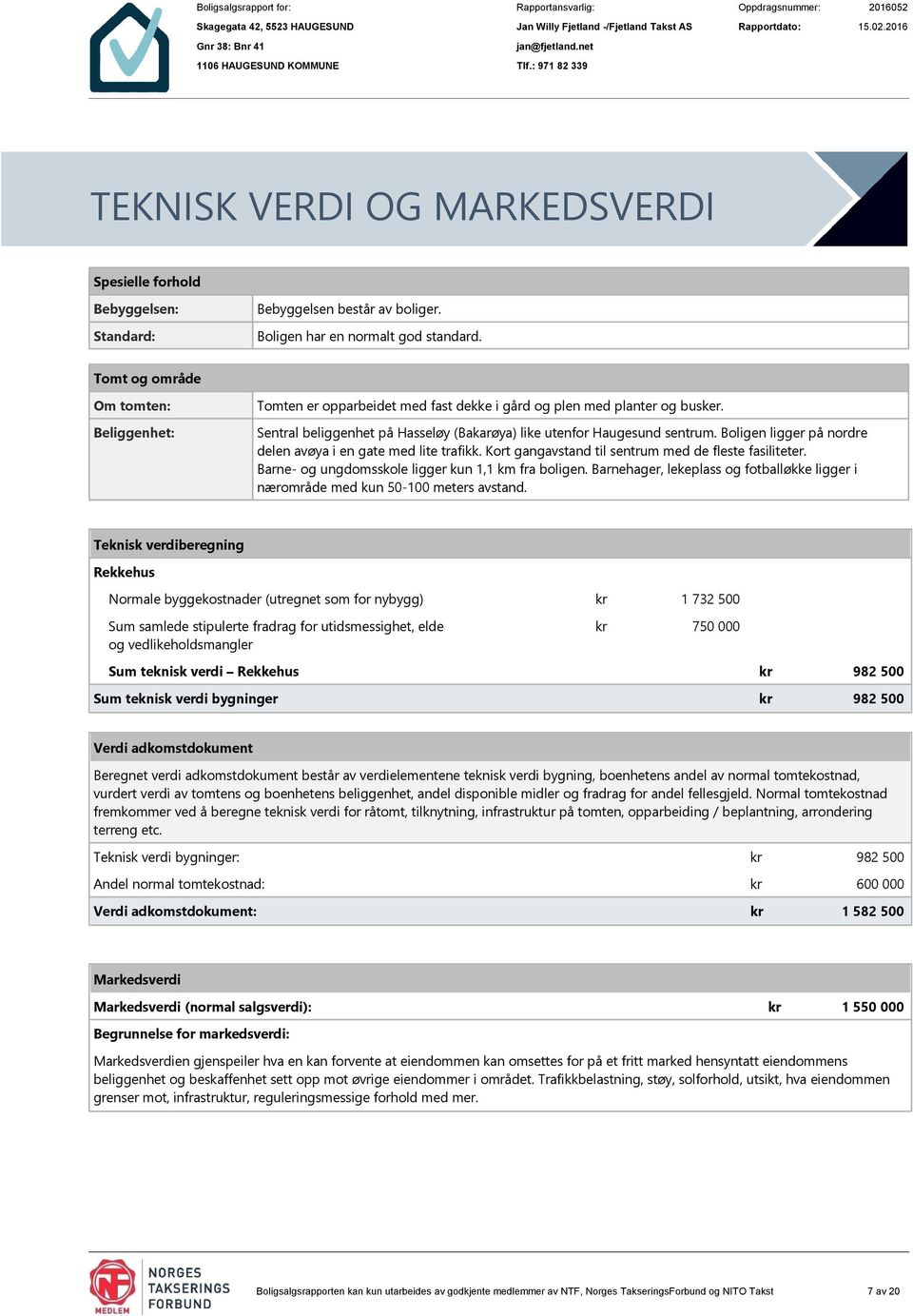 Boligen ligger på nordre delen avøya i en gate med lite trafikk. Kort gangavstand til sentrum med de fleste fasiliteter. Barne- og ungdomsskole ligger kun 1,1 km fra boligen.