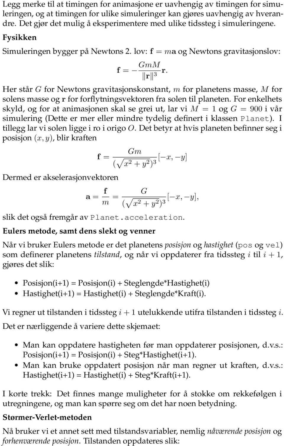 Her står G for Newtons gravitasjonskonstant, m for planetens masse, M for solens masse og r for forflytningsvektoren fra solen til planeten.