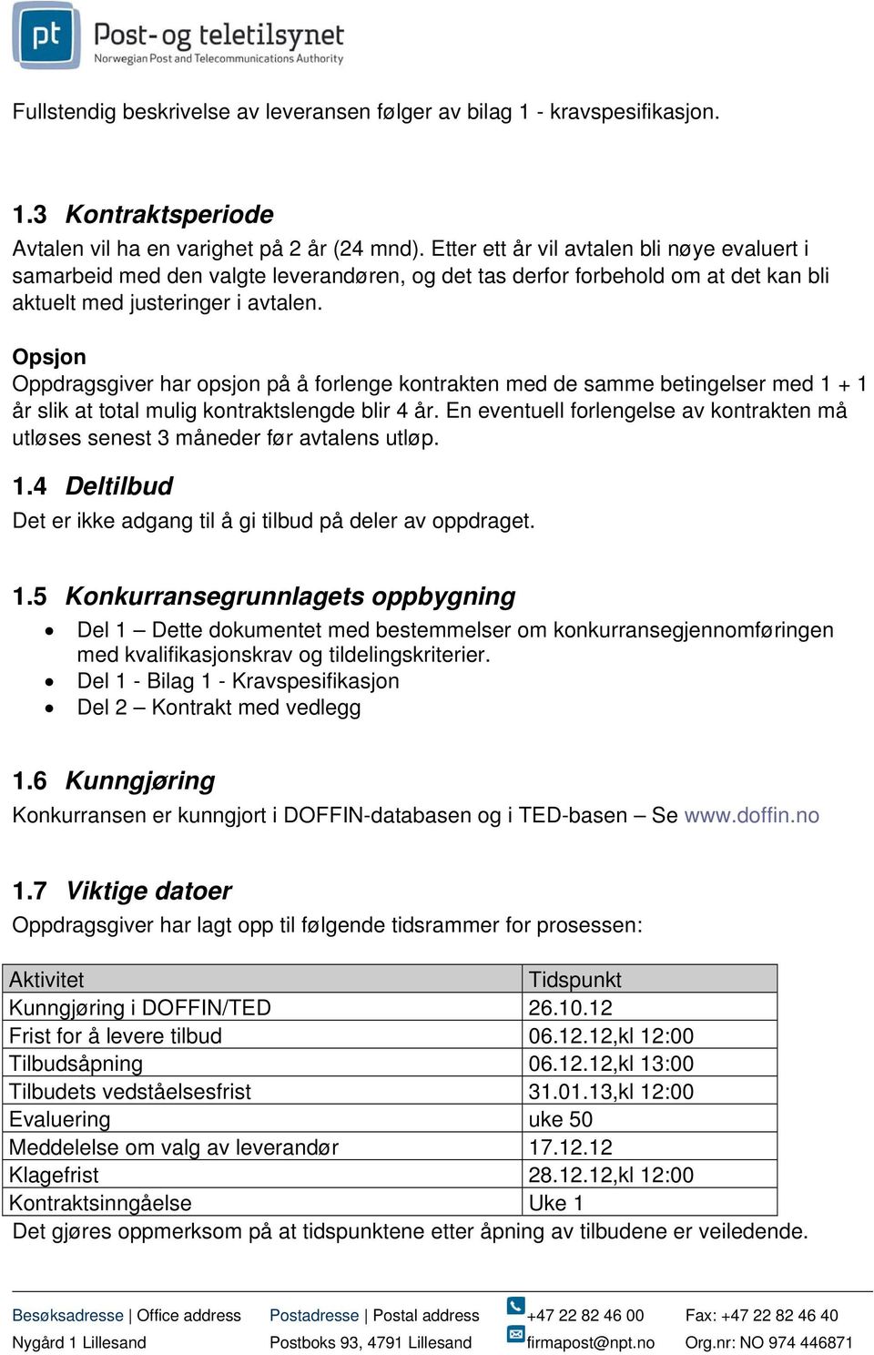 Opsjon Oppdragsgiver har opsjon på å forlenge kontrakten med de samme betingelser med 1 + 1 år slik at total mulig kontraktslengde blir 4 år.