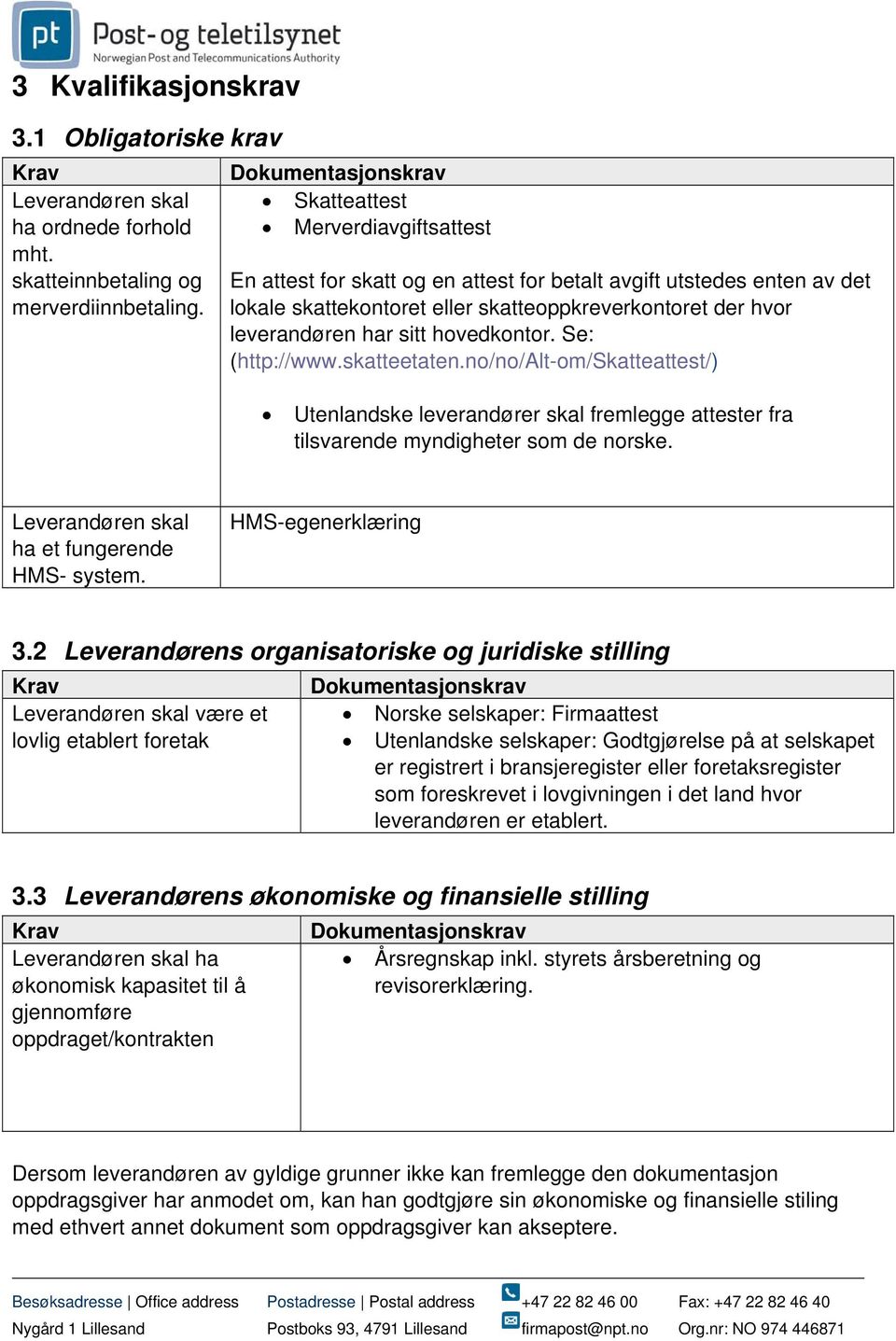 leverandøren har sitt hovedkontor. Se: (http://www.skatteetaten.no/no/alt-om/skatteattest/) Utenlandske leverandører skal fremlegge attester fra tilsvarende myndigheter som de norske.