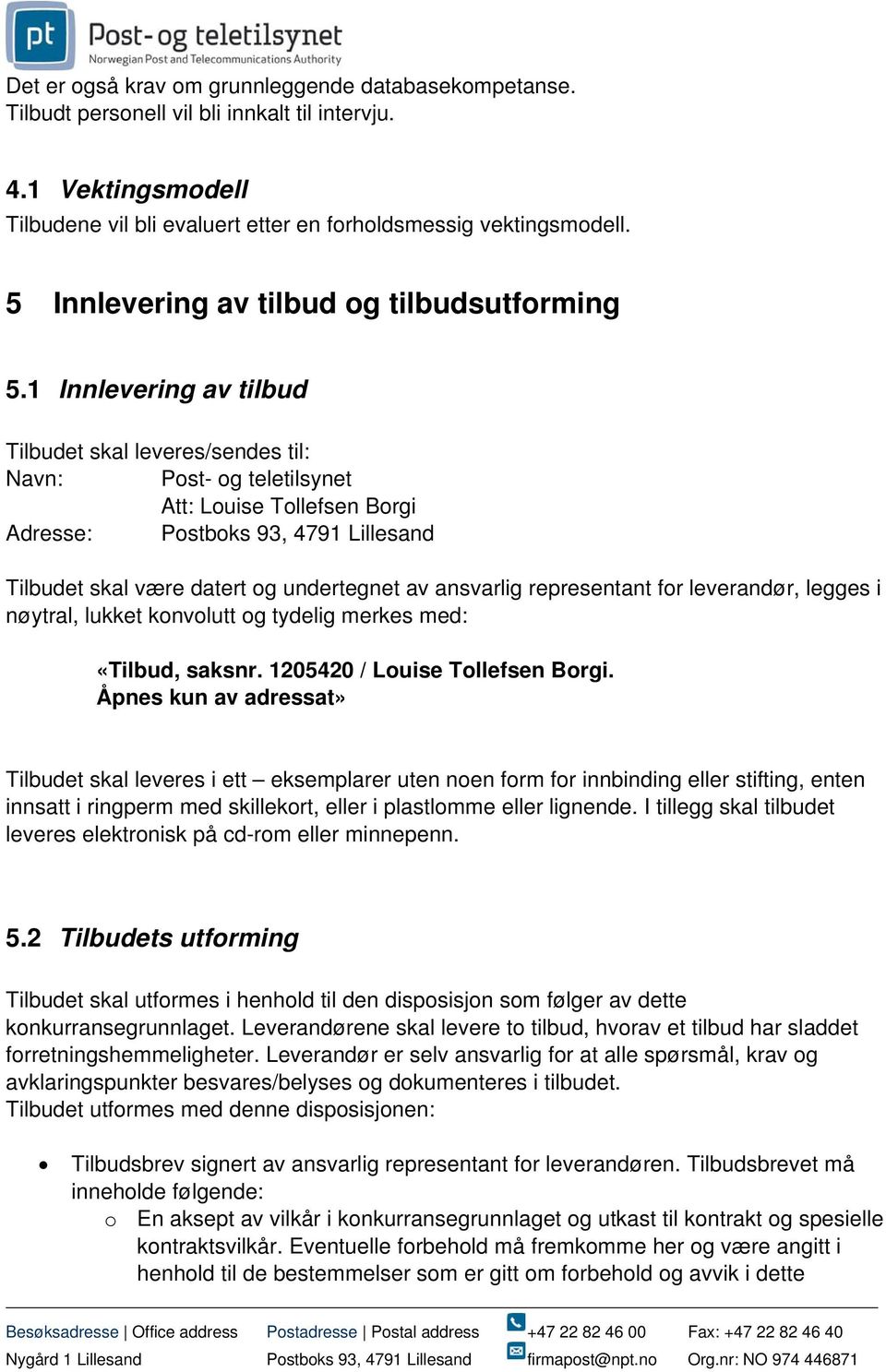 1 Innlevering av tilbud Tilbudet skal leveres/sendes til: Navn: Post- og teletilsynet Att: Louise Tollefsen Borgi Adresse: Postboks 93, 4791 Lillesand Tilbudet skal være datert og undertegnet av