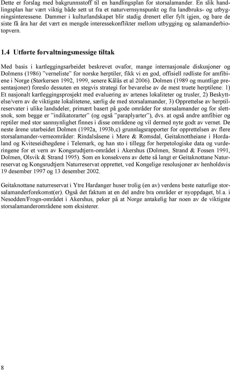 4 Utførte forvaltningsmessige tiltak Med basis i kartleggingsarbeidet beskrevet ovafor, mange internasjonale diskusjoner og Dolmens (1986) verneliste for norske herptiler, fikk vi en god, offisiell