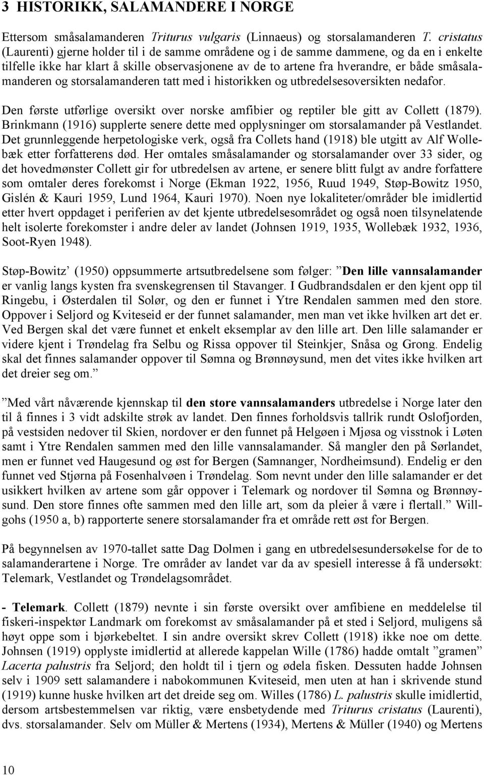 småsalamanderen og storsalamanderen tatt med i historikken og utbredelsesoversikten nedafor. Den første utførlige oversikt over norske amfibier og reptiler ble gitt av Collett (1879).