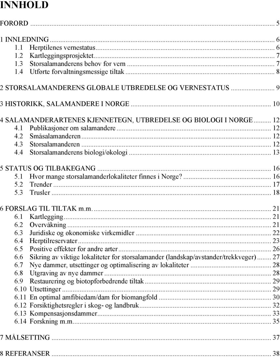 1 Publikasjoner om salamandere... 12 4.2 Småsalamanderen... 12 4.3 Storsalamanderen... 12 4.4 Storsalamanderens biologi/økologi... 13 5 STATUS OG TILBAKEGANG... 16 5.