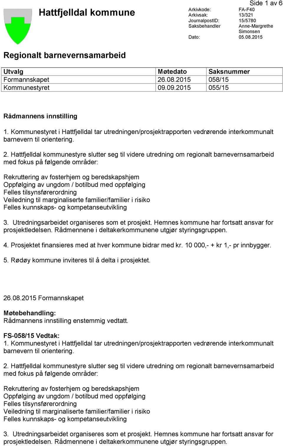 Kommunestyret i Hattfjelldal tar utredningen/prosjektrapporten vedrørende interkommunalt barnevern til orientering. 2.