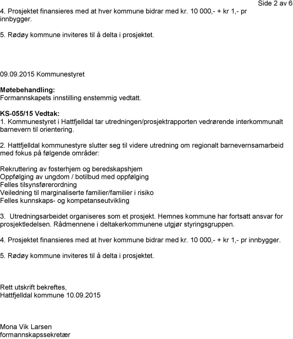 Kommunestyret i Hattfjelldal tar utredningen/prosjektrapporten vedrørende interkommunalt barnevern til orientering. 2.