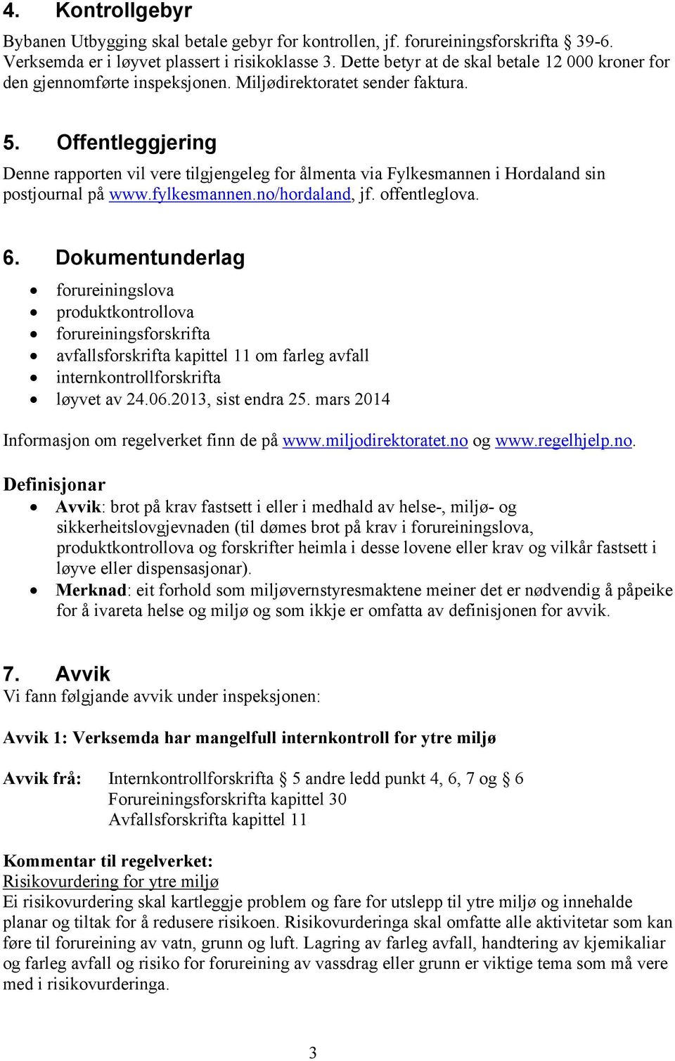 Offentleggjering Denne rapporten vil vere tilgjengeleg for ålmenta via Fylkesmannen i Hordaland sin postjournal på www.fylkesmannen.no/hordaland, jf. offentleglova. 6.
