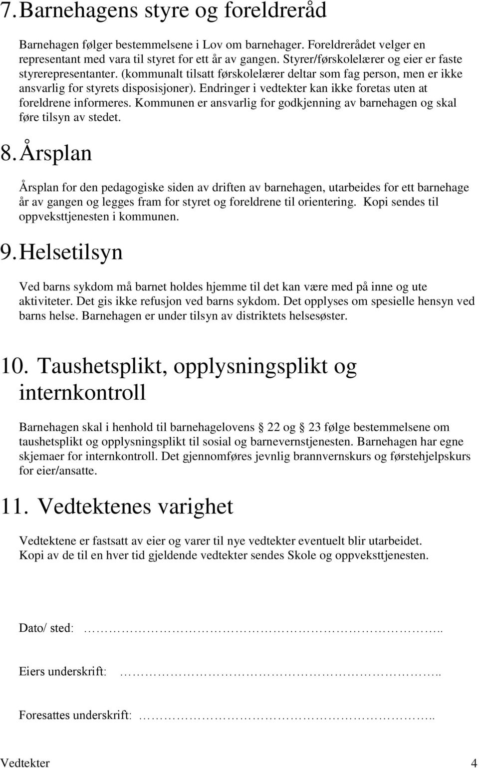 Endringer i vedtekter kan ikke foretas uten at foreldrene informeres. Kommunen er ansvarlig for godkjenning av barnehagen og skal føre tilsyn av stedet. 8.