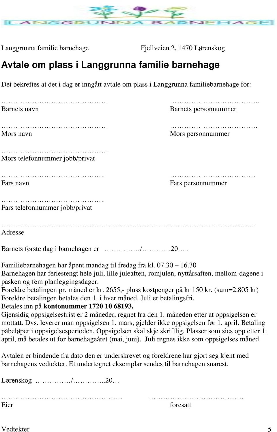 .. Adresse Barnets første dag i barnehagen er / 20.. Familiebarnehagen har åpent mandag til fredag fra kl. 07.30 16.