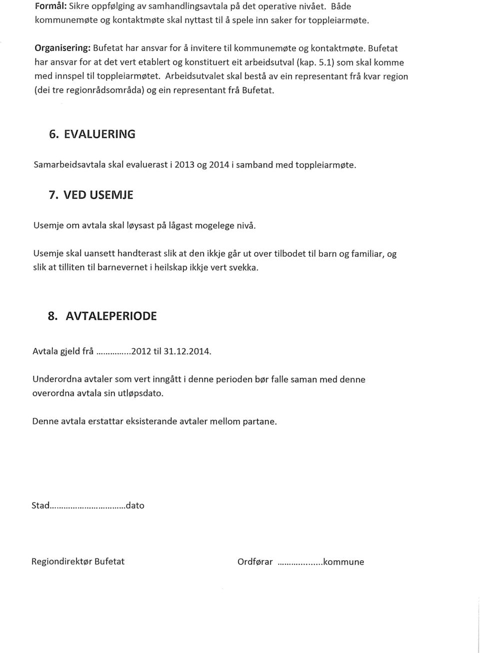 1) som skal komme med innspel til toppleiarmøtet. Arbeidsutvalet skal bestå av ein representant frå kvar region (dei tre regionrådsområda) og ein representant frå Bufetat. 6.