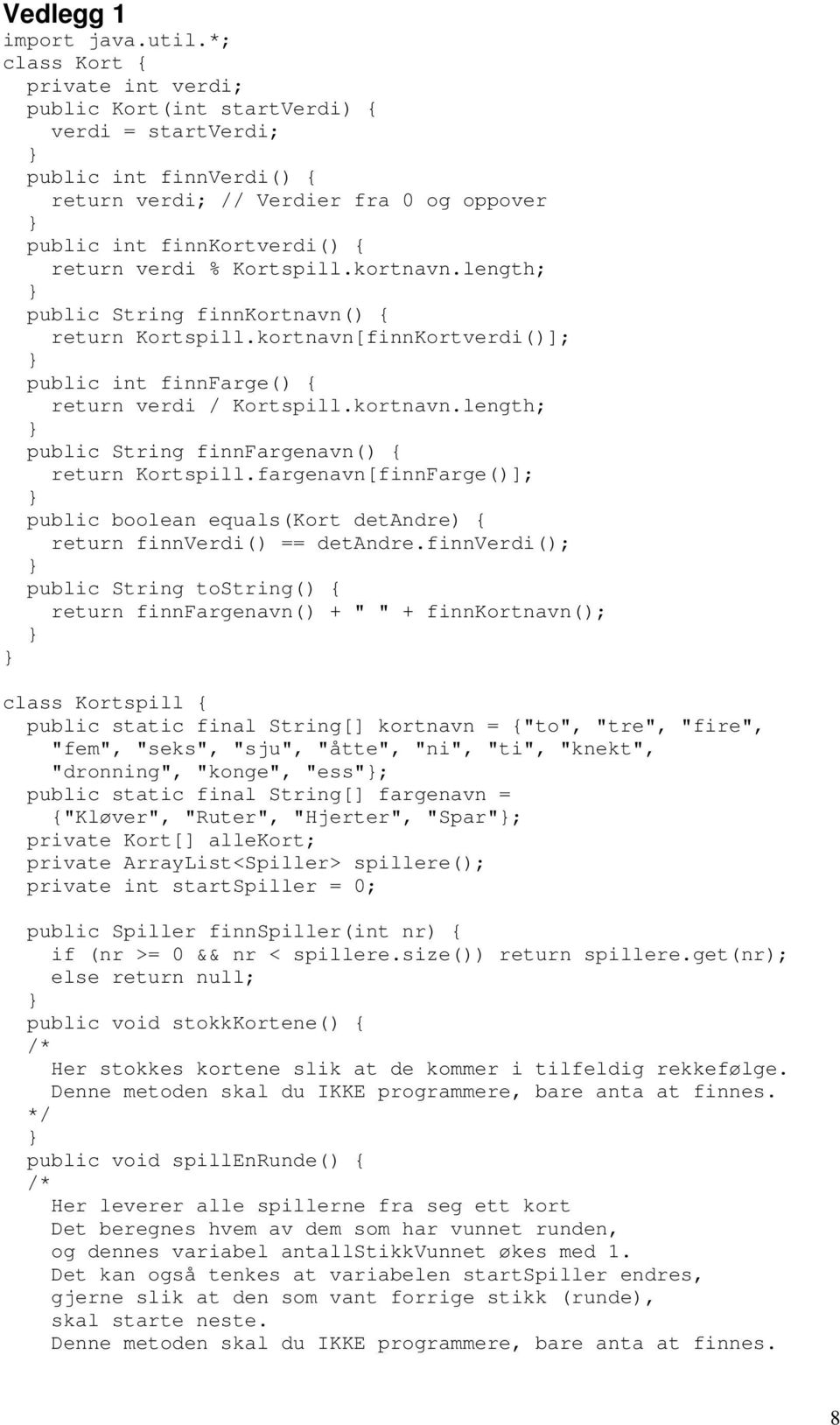 Kortspill.kortnavn.length; public String finnkortnavn() { return Kortspill.kortnavn[finnKortverdi()]; public int finnfarge() { return verdi / Kortspill.kortnavn.length; public String finnfargenavn() { return Kortspill.