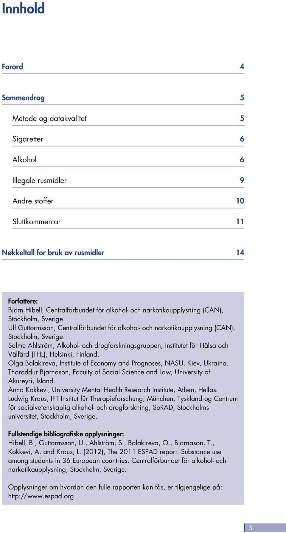 Salme Ahlström, Alkohol- och drogforskningsgruppen, Institutet för Hälsa och Välfärd (THL), Helsinki, Finland. Olga Balakireva, Institute of Economy and Prognoses, NASU, Kiev, Ukraina.