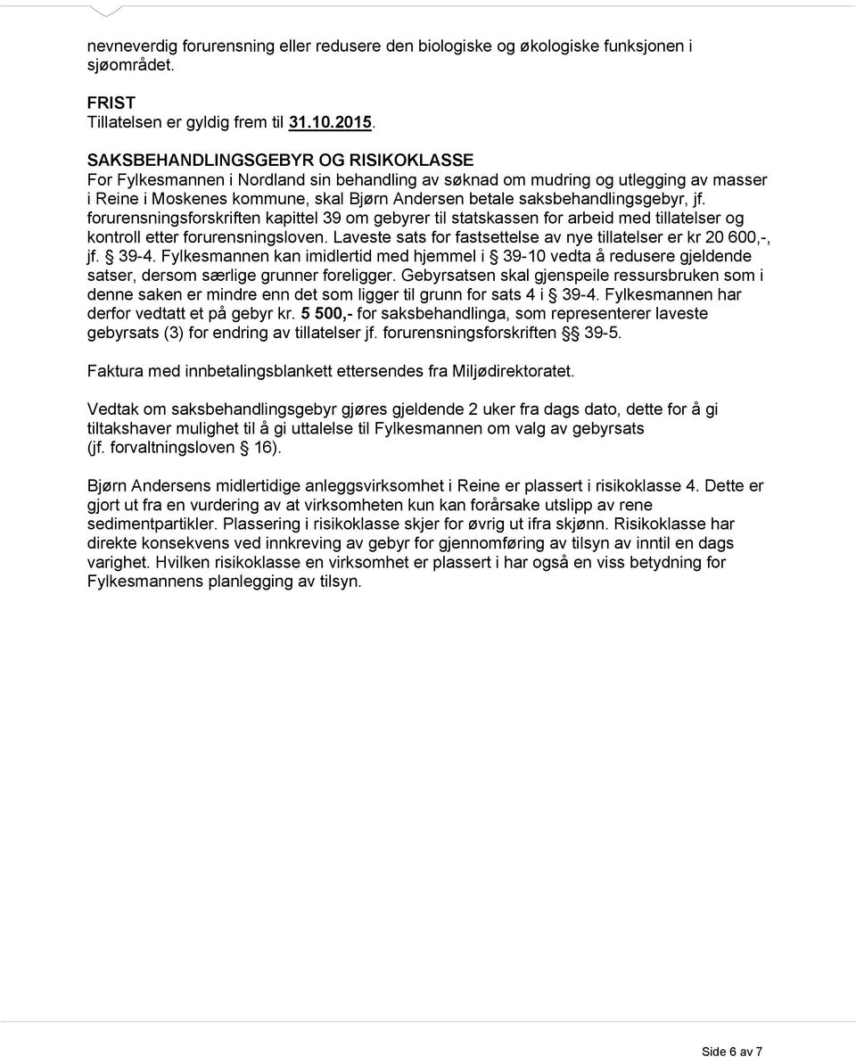 saksbehandlingsgebyr, jf. forurensningsforskriften kapittel 39 om gebyrer til statskassen for arbeid med tillatelser og kontroll etter forurensningsloven.