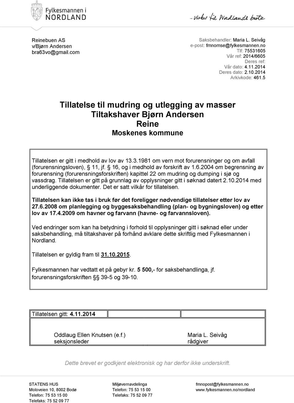 3.1981 om vern mot forurensninger og om avfall (forurensningsloven), 11, jf. 16, og i medhold av forskrift av 1.6.2004 om begrensning av forurensning (forurensningsforskriften) kapittel 22 om mudring og dumping i sjø og vassdrag.