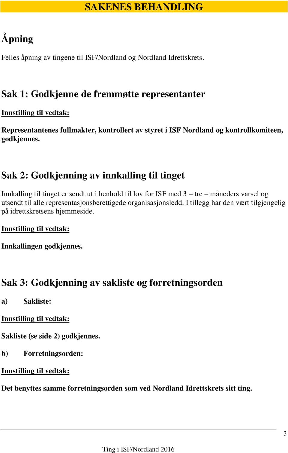 Sak 2: Godkjenning av innkalling til tinget Innkalling til tinget er sendt ut i henhold til lov for ISF med 3 tre måneders varsel og utsendt til alle representasjonsberettigede