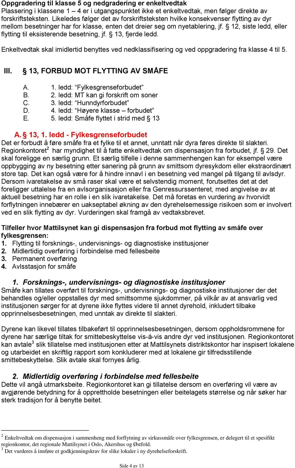 12, siste ledd, eller flytting til eksisterende besetning, jf. 13, fjerde ledd. Enkeltvedtak skal imidlertid benyttes ved nedklassifisering og ved oppgradering fra klasse 4 til 5. III.